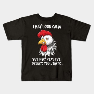 I May Look Calm Chicken But In My Head I've Pecked You Times Kids T-Shirt